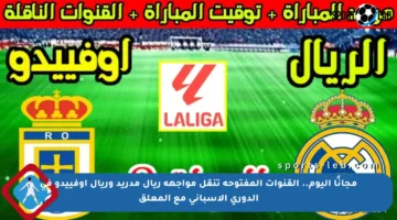 مجانًا اليوم.. القنوات المفتوحة تنقل مواجهة ريال مدريد وريال أوفييدو في الدوري الإسباني مع المعلق